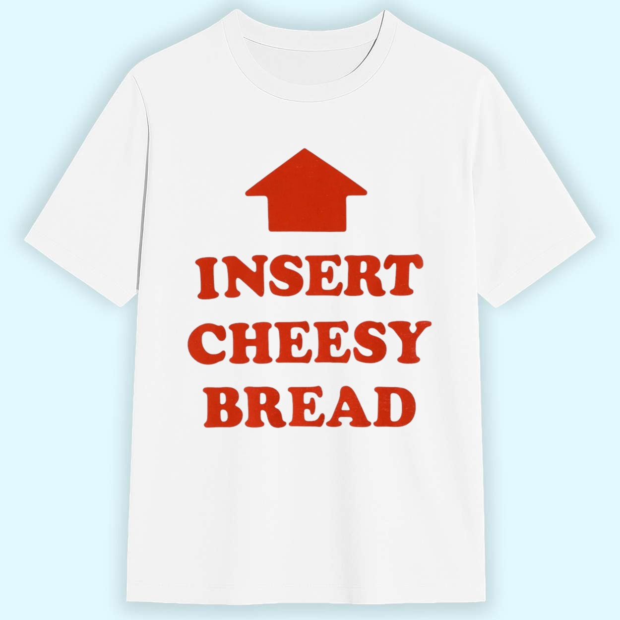 Insert Cheesy Bread Shirt