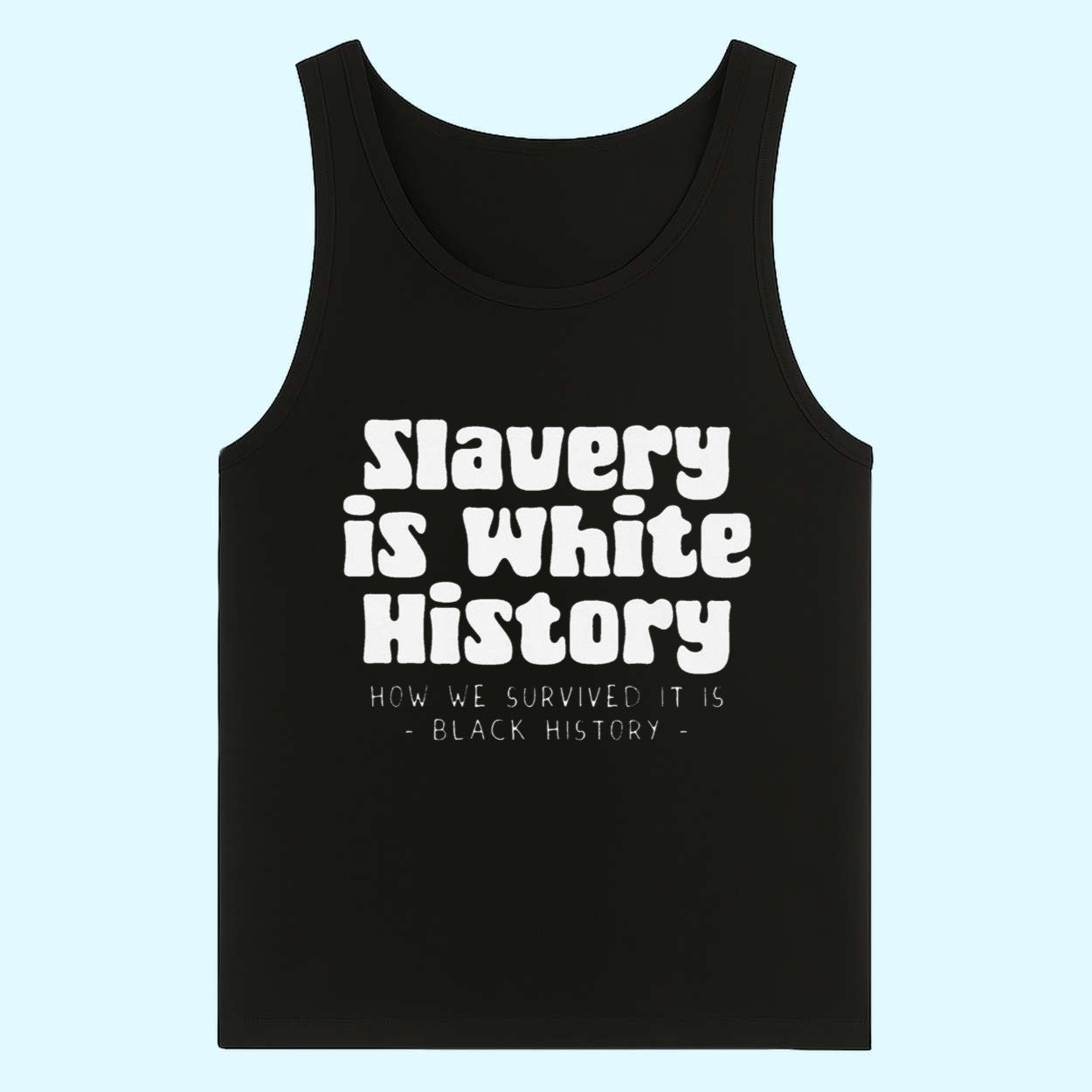 Slavery is White History How We Survived It Is Black History Shirt