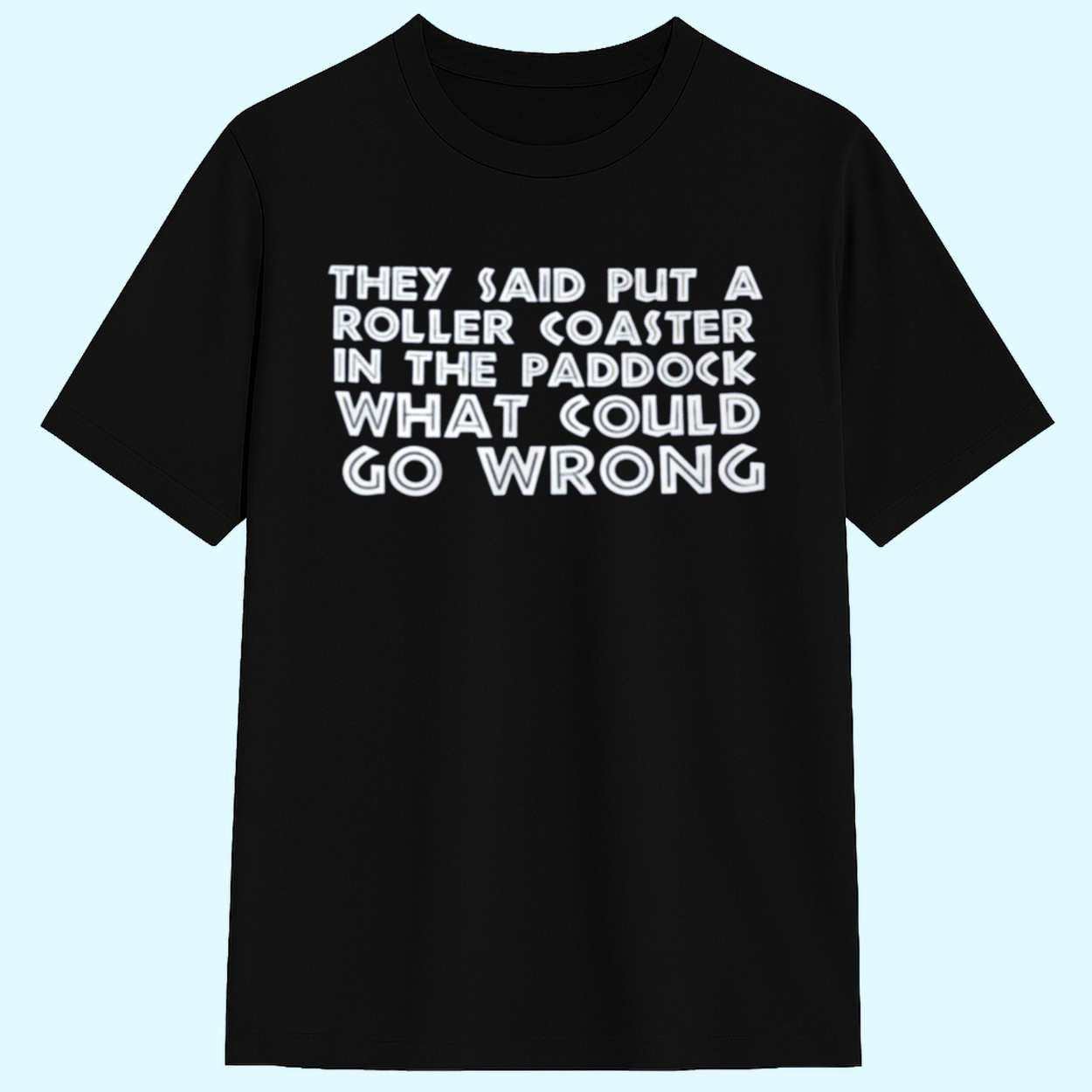 They Said Put A Roller Coaster Paddock Shirt What Could Go Wrong Shirt