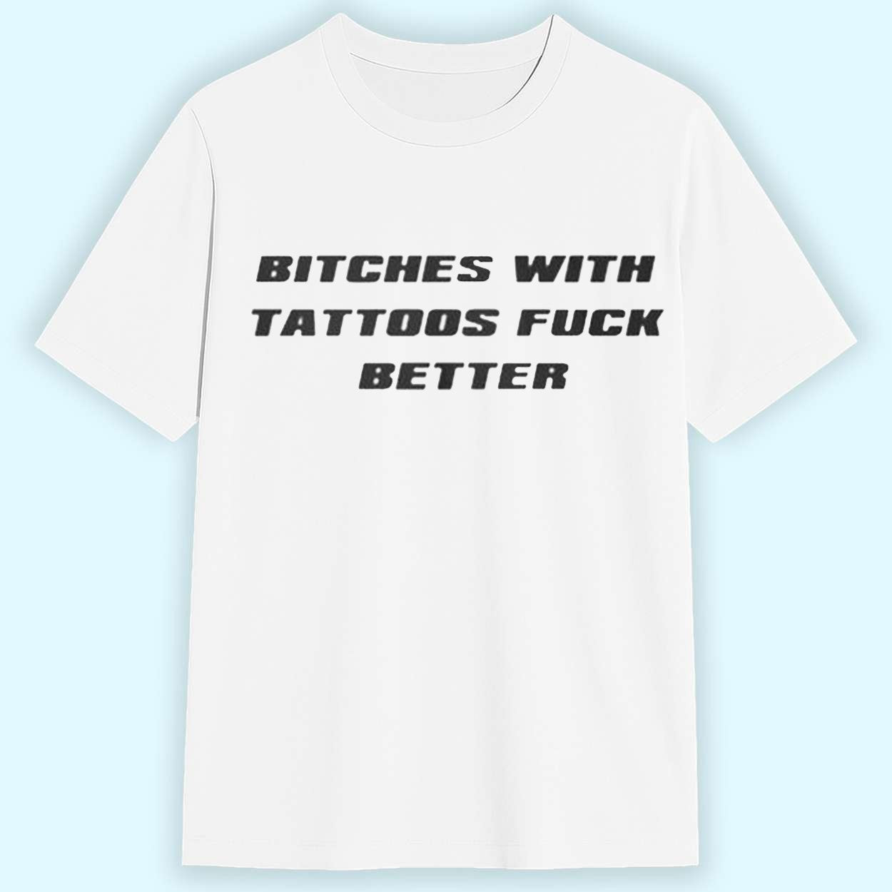 Bitches With Tattoos Fuck Better Shirt