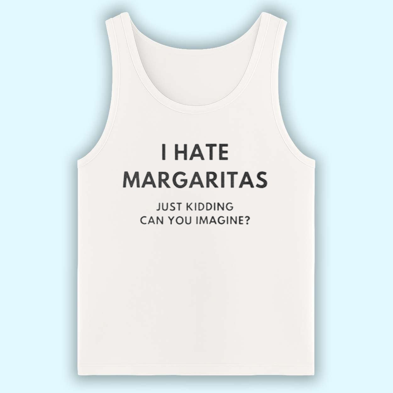 I Hate Margaritas Just Kidding Can You Imagine Shirt