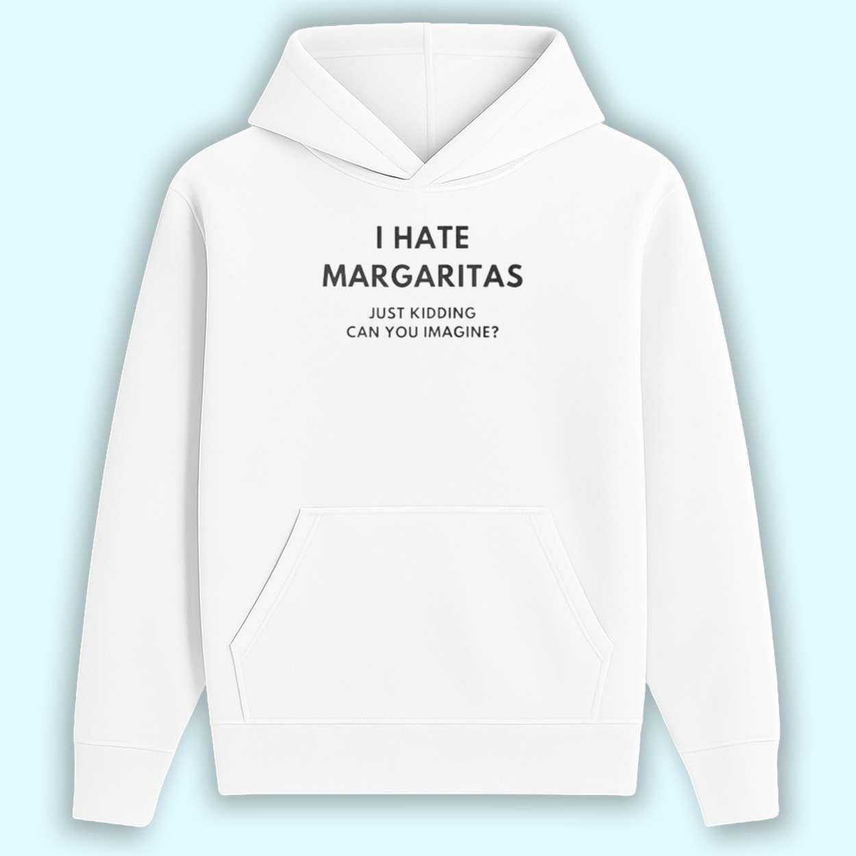 I Hate Margaritas Just Kidding Can You Imagine Shirt