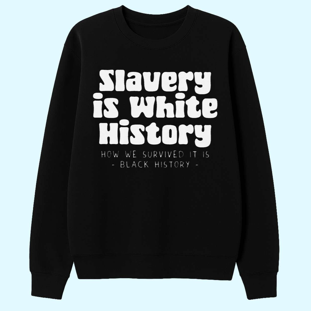 Slavery is White History How We Survived It Is Black History Shirt