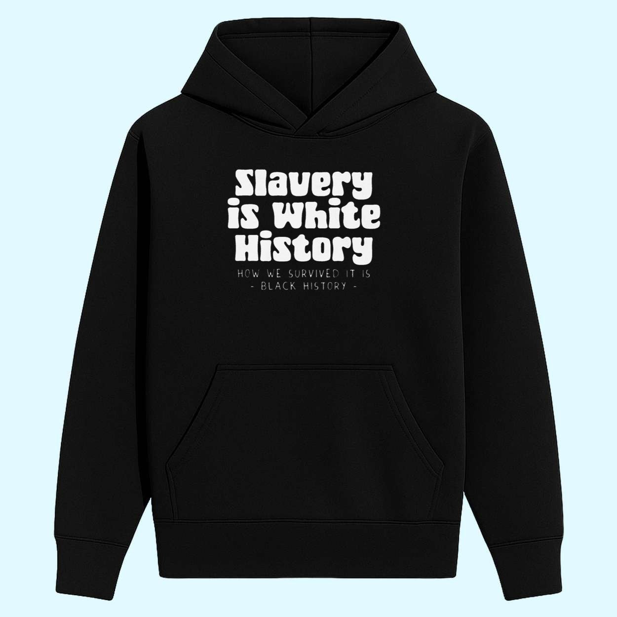 Slavery is White History How We Survived It Is Black History Shirt