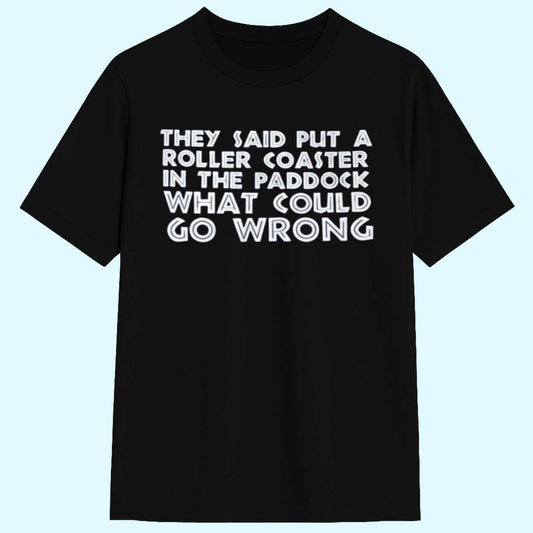 They Said Put A Roller Coaster Paddock Shirt What Could Go Wrong Shirt